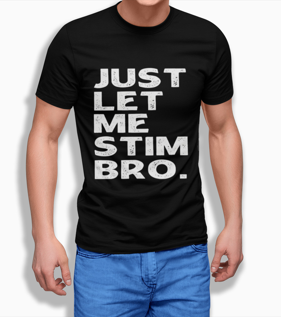 Just Let Me Stim Bro T-Shirt