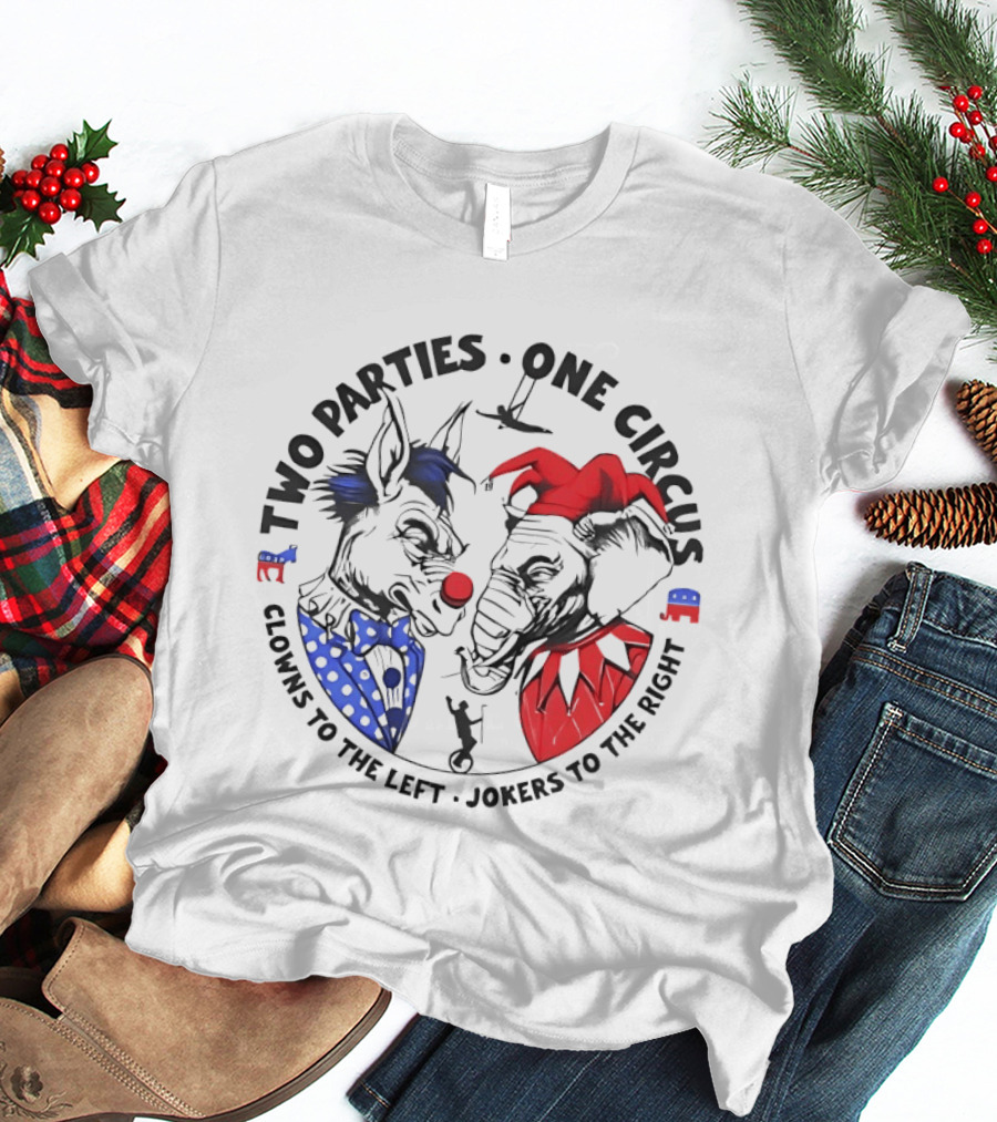 Two Parties One Circus Clowns To The Left Jokers To The Right Political Humor Bipartisan Critique T-Shirt