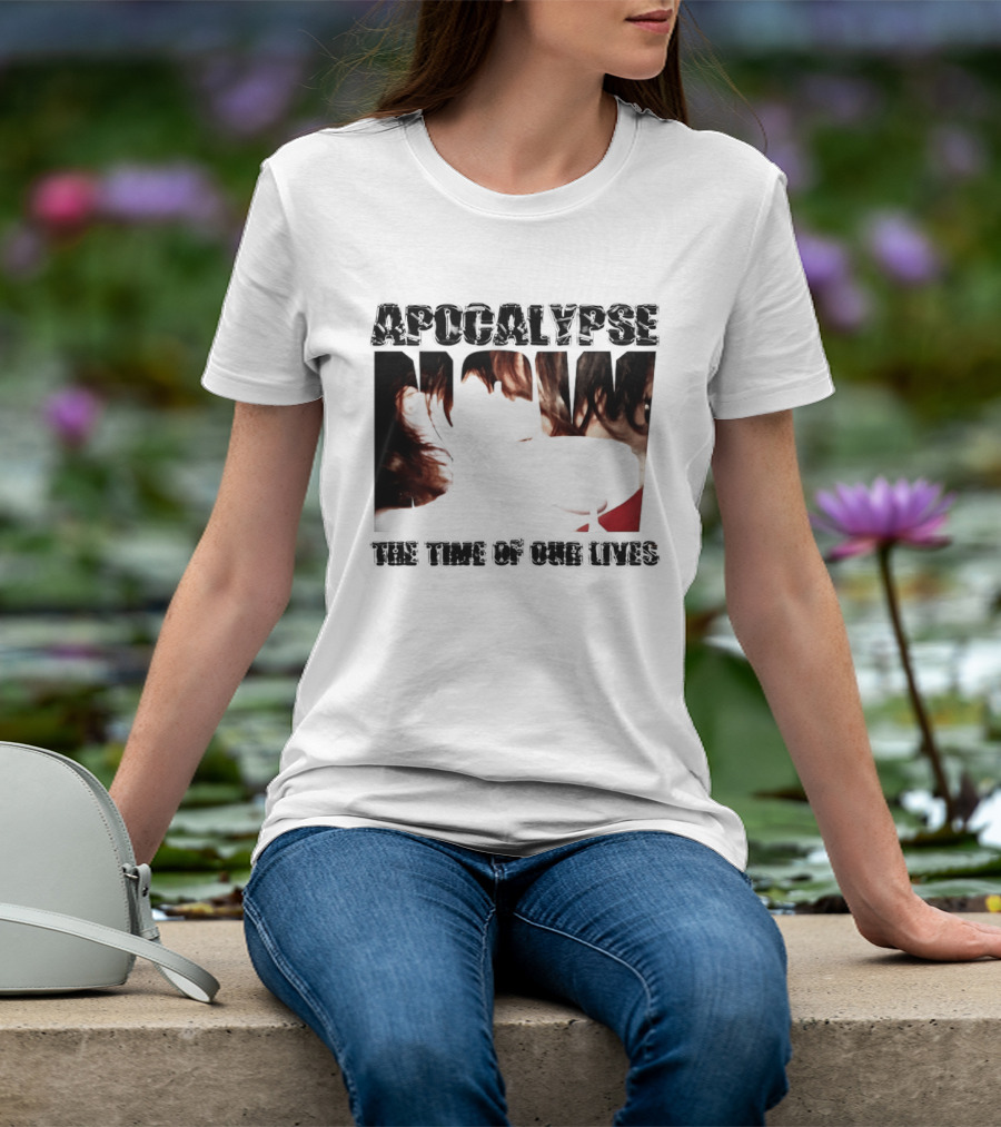 Apocalypse The Time Of Our Lives Eye Catching Bold Text With Intense T-Shirt