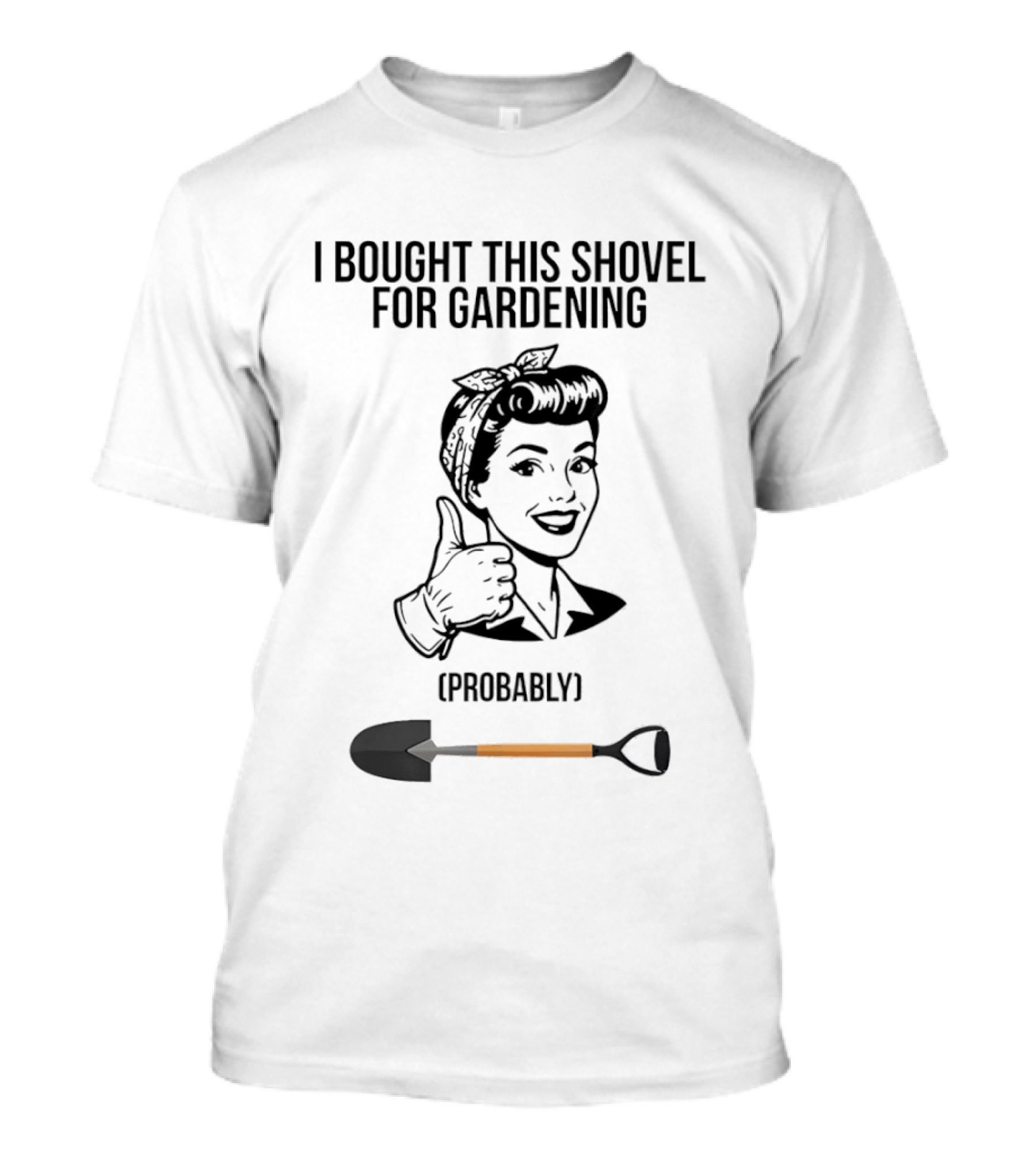 I Bought This Shovel For Gardening Probably Rosie The Riveter T-Shirt