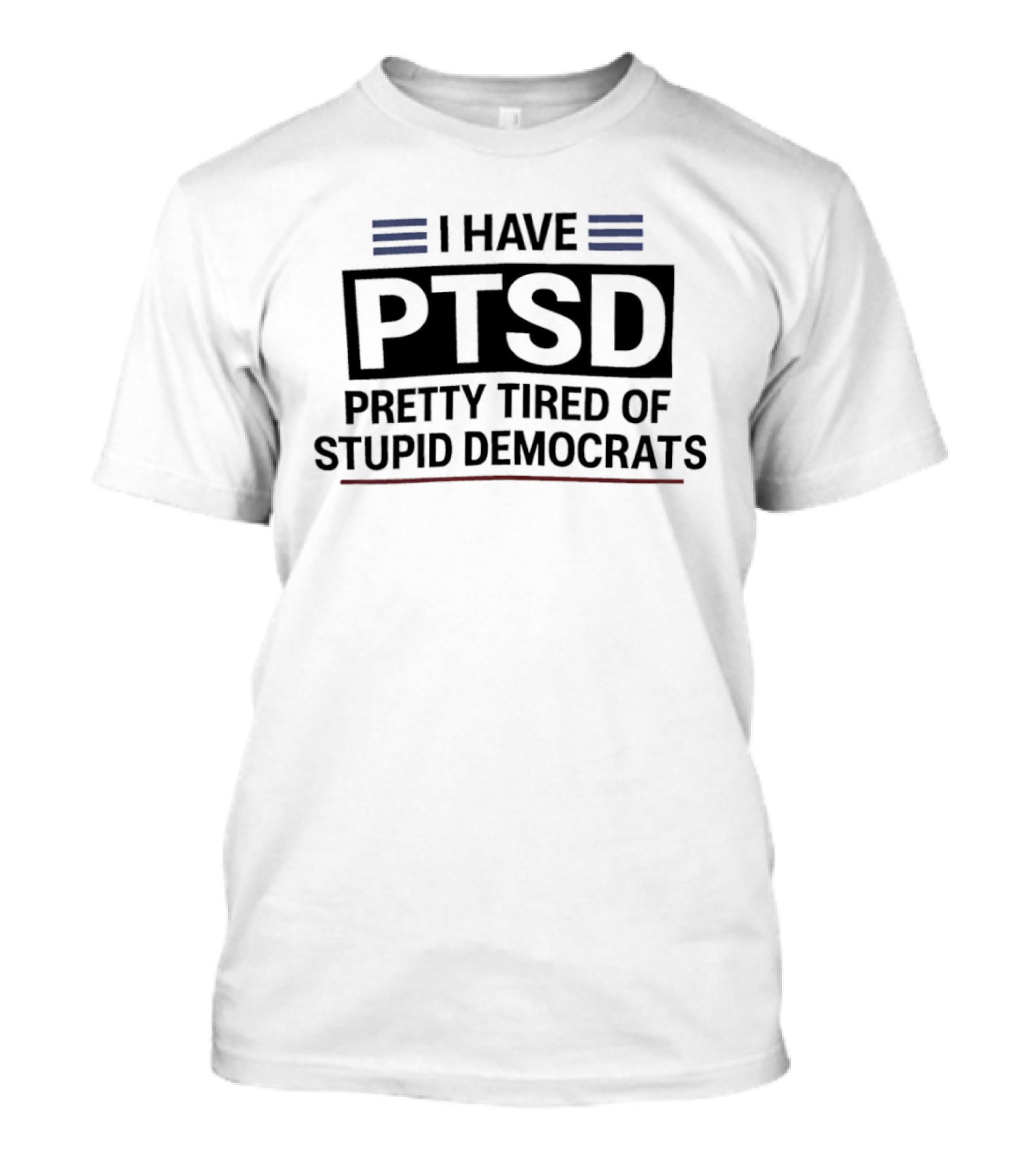 I Have Ptsd Pretty Tired Of Stupid Democrats T-Shirt