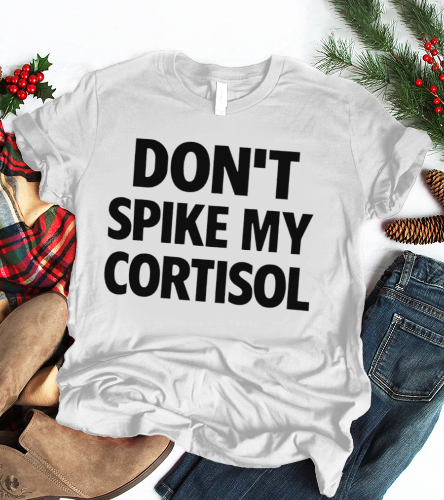 Don't Spike My Cortisol T-Shirt