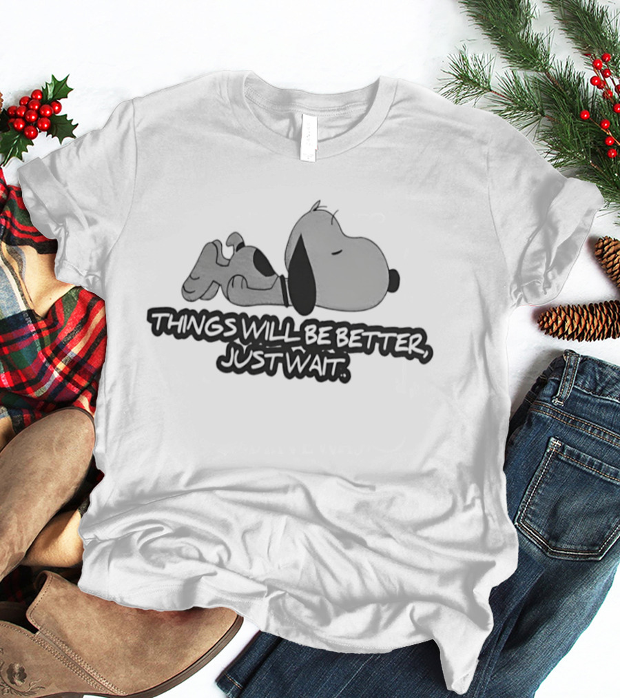 Sleeping Snoopy Things Will Be Better Just Wait T-Shirt