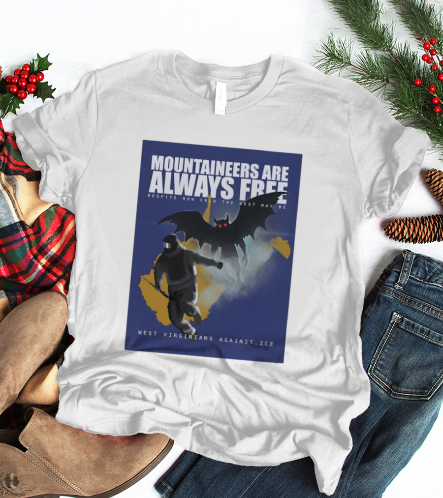 Mountaineers Are Always Free West Virginians Against Ice Despite How Cold The West May Be T-Shirt