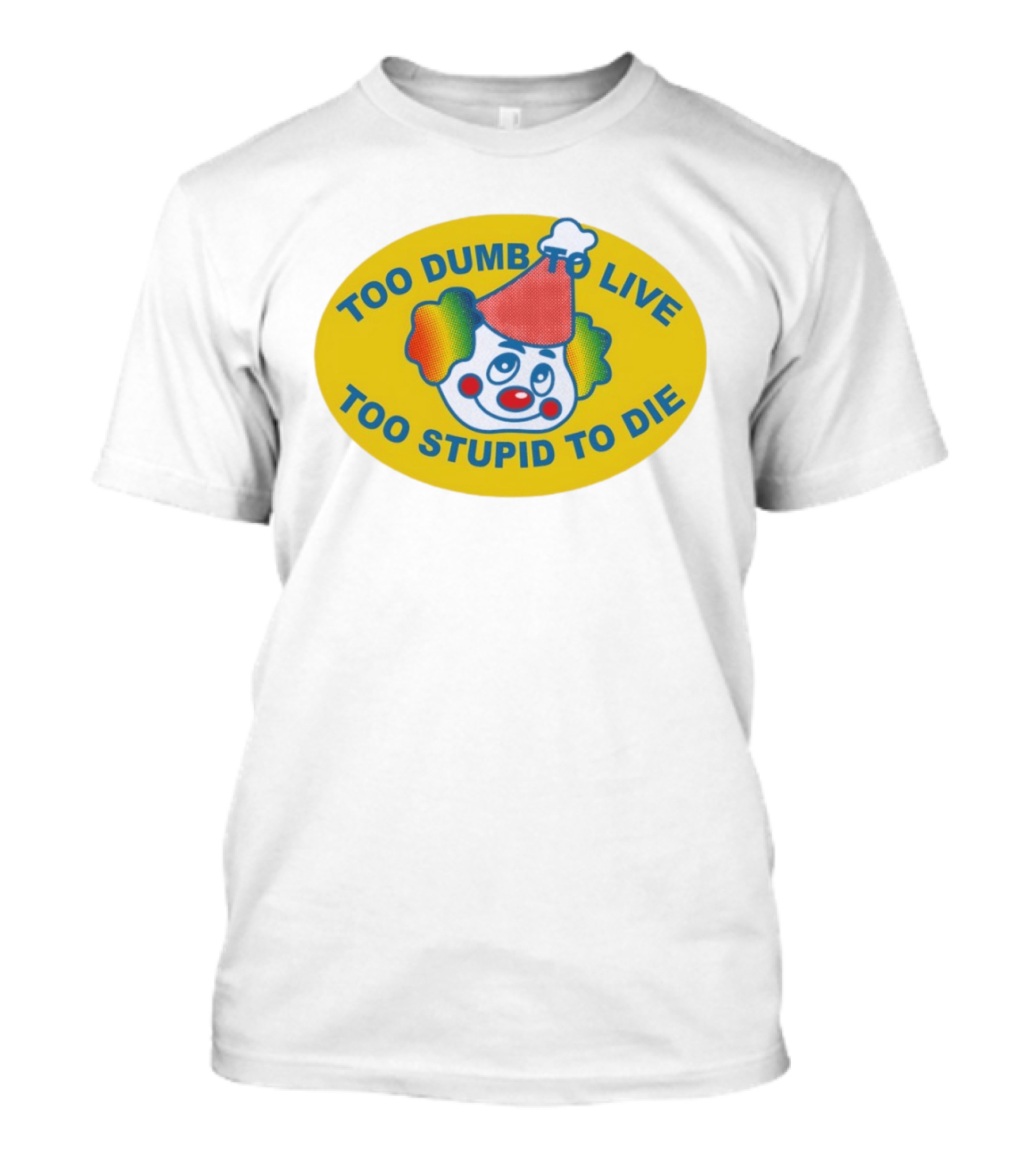 Too Dumb To Live Too Stupid To Die Clown Face Whimsical Humor T-Shirt