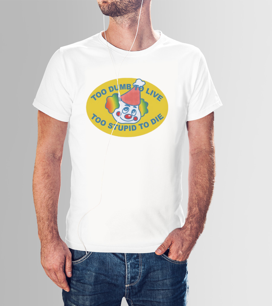 Too Dumb To Live Too Stupid To Die Clown Face Whimsical Humor T-Shirt