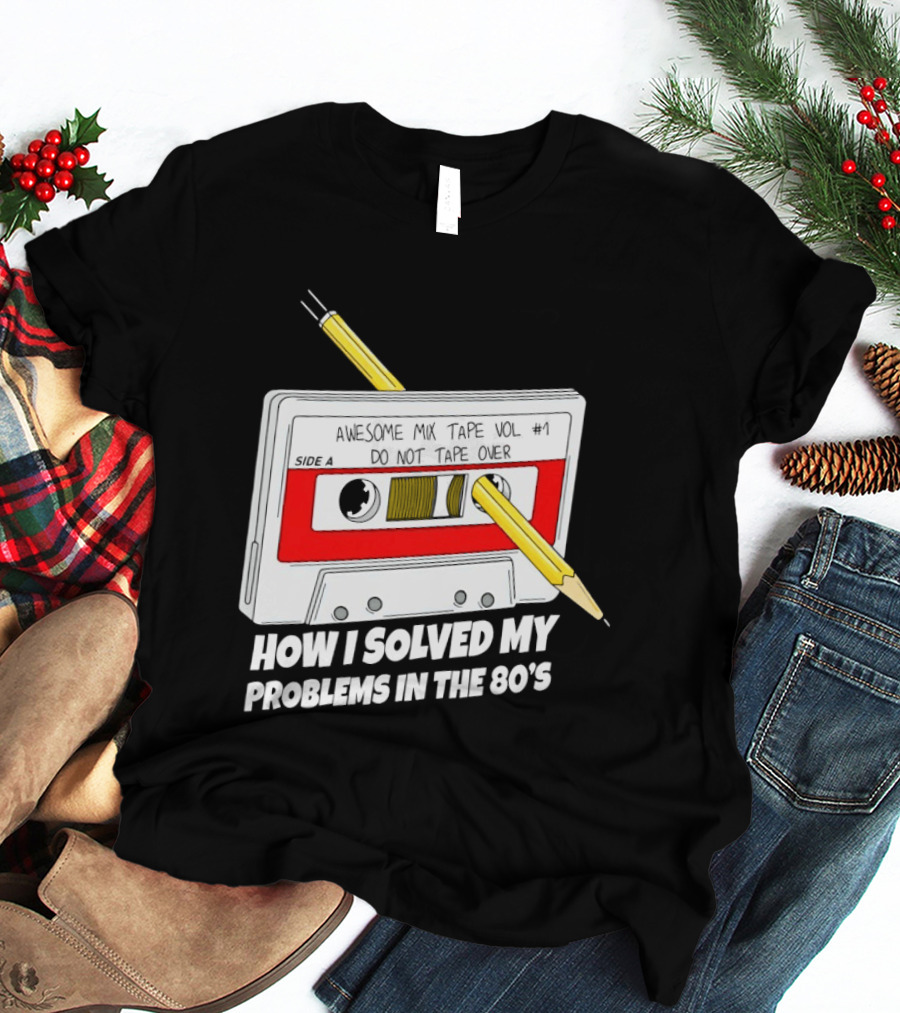 Cassette Tape Pencil Trick How I Solved My Problems In The 80s T-Shirt