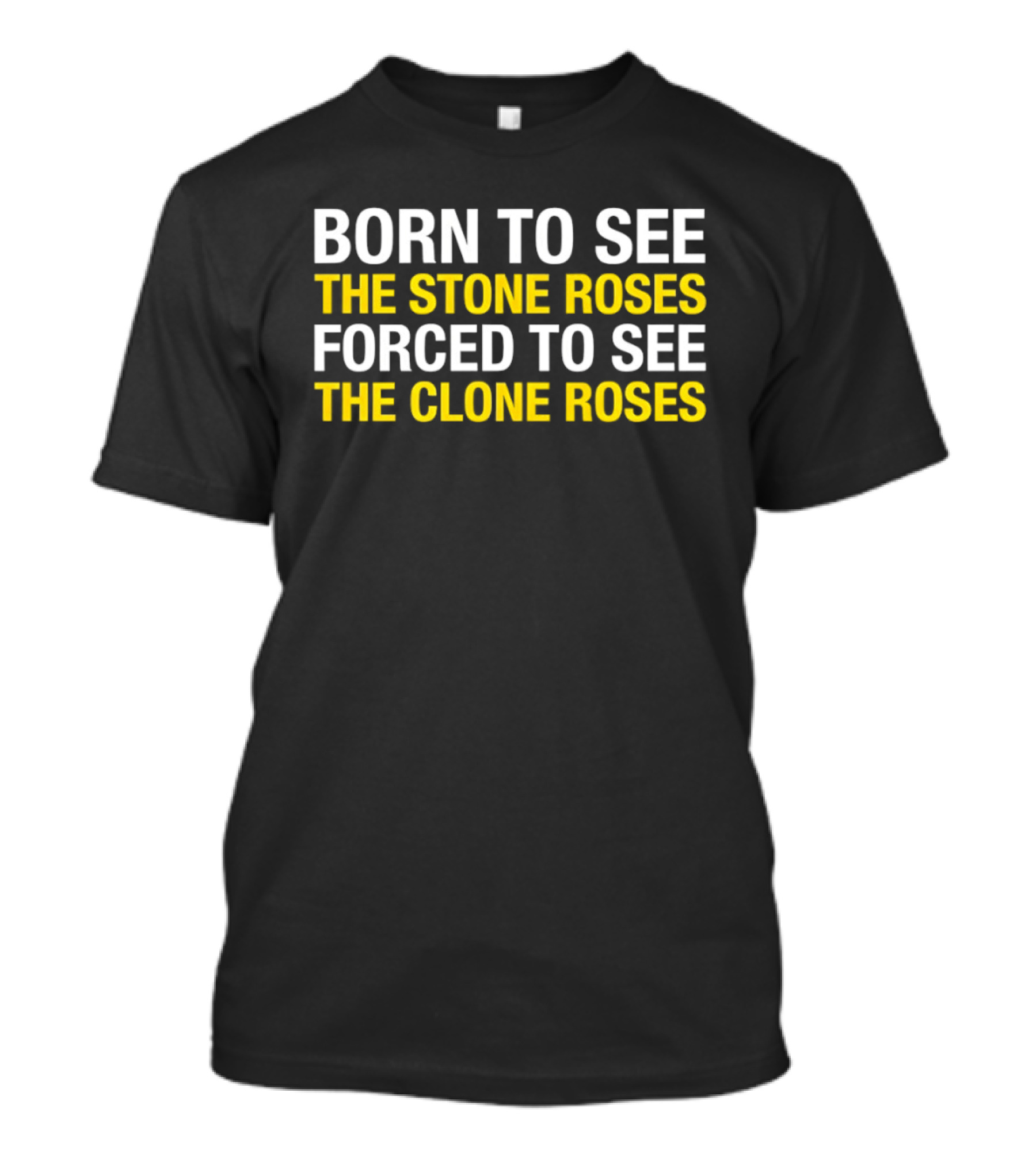 Born To See The Stone Roses Forced To See The Clone Roses White And Yellow T-Shirt