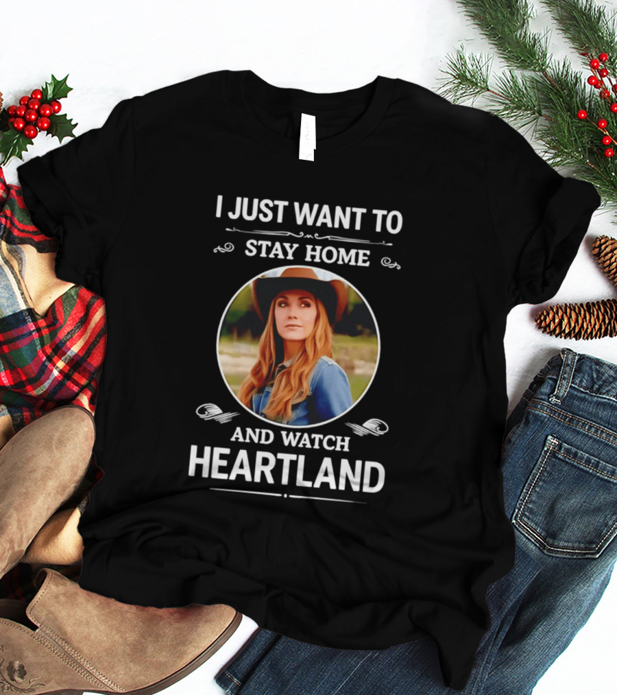 I Just Want To Stay Home And Heartland T-Shirt
