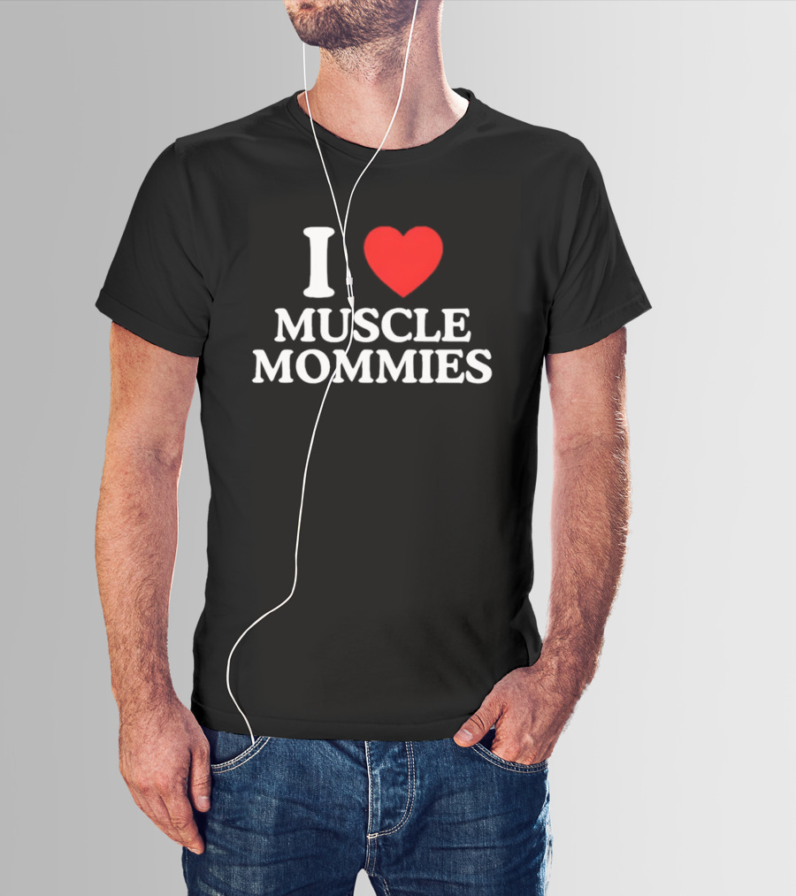 I Love Muscle Mommies Gym Motivation Fitness Empowerment T-Shirt