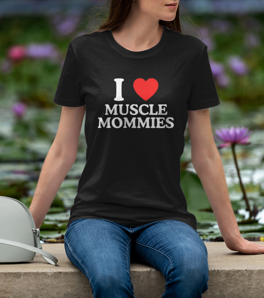 I Love Muscle Mommies Gym Motivation Fitness Empowerment T-Shirt