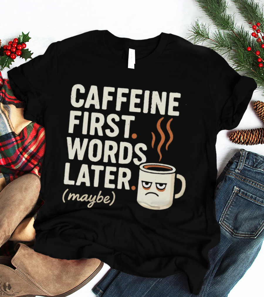 Caffeine First Words Later Maybe Grumpy Coffee T-Shirt
