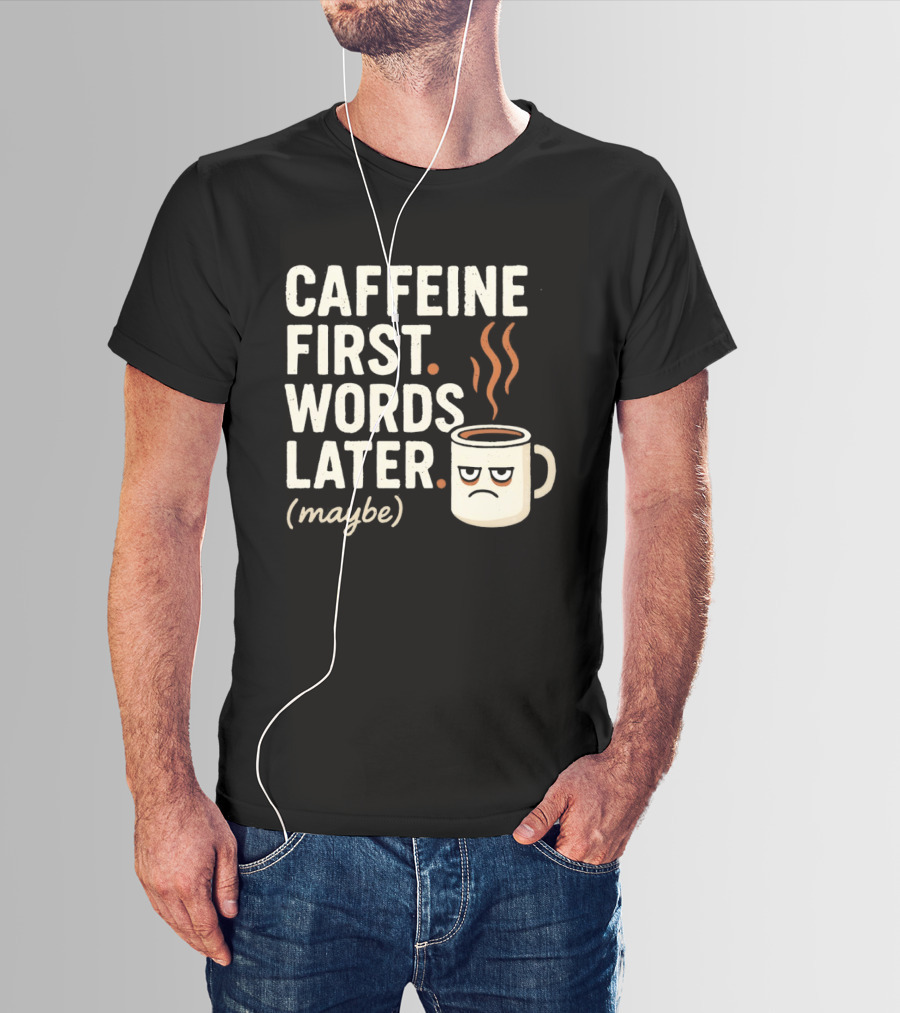 Caffeine First Words Later Maybe Grumpy Coffee T-Shirt