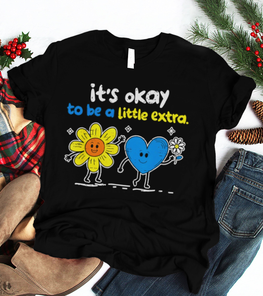 It's Okay To Be A Little Extra Down Syndrome Awareness T-Shirt