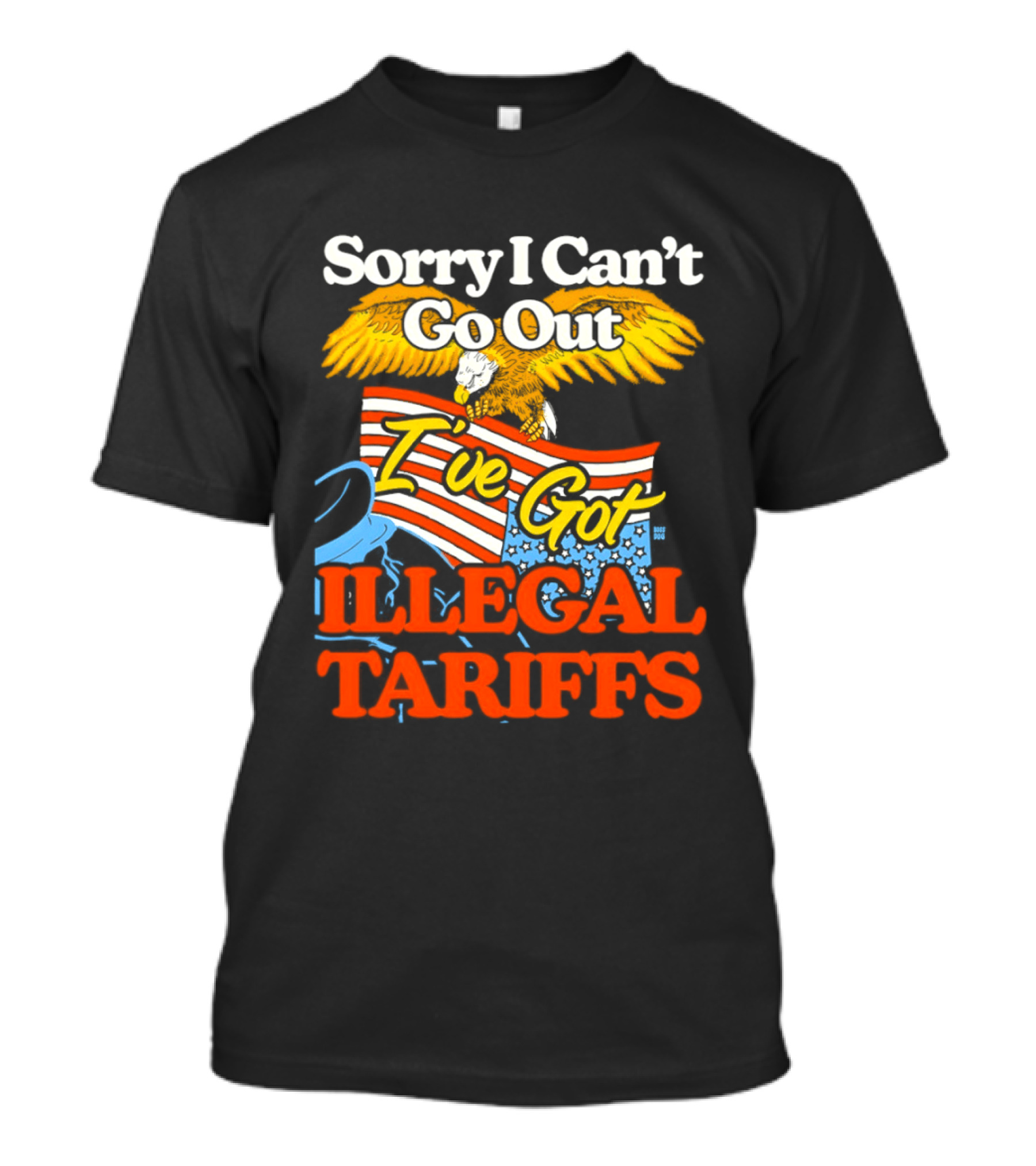 Sorry I Can't Go Out I've Got Illegal Tariffs Eagle Flag T-Shirt