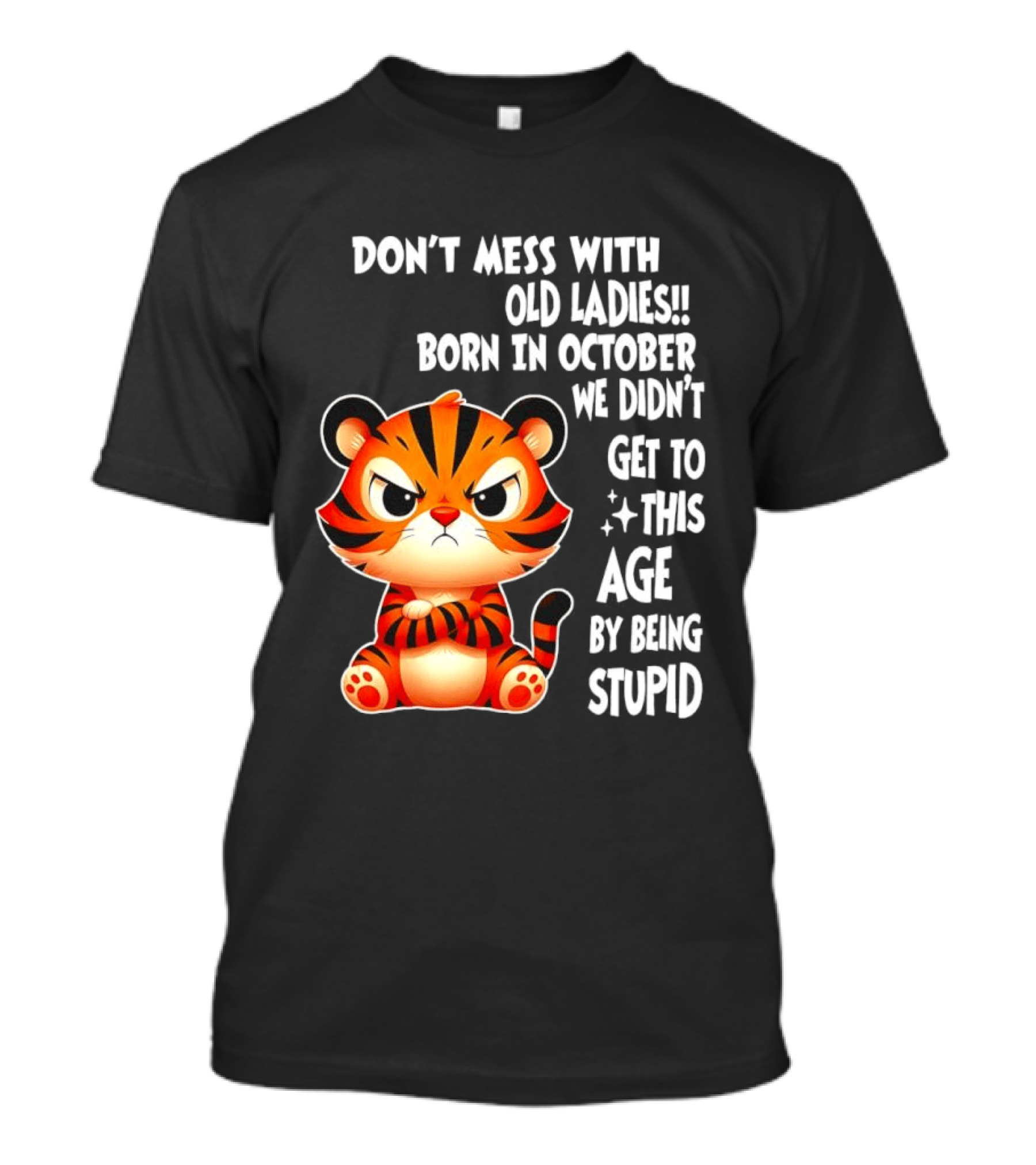 Don't Mess With Old Ladies Born In October We Didn't Get To This Age By Being Stupid Tiger T-Shirt