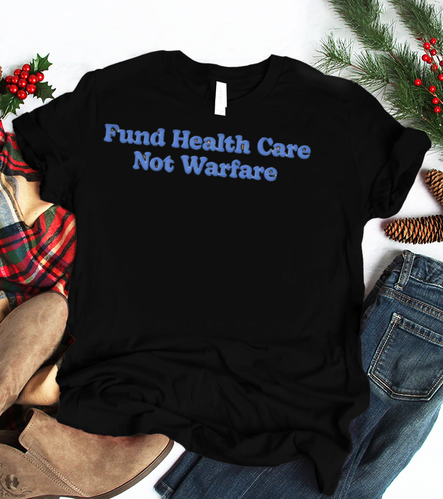Fund Health Care Not Warfare Text In Blue Letters T-Shirt