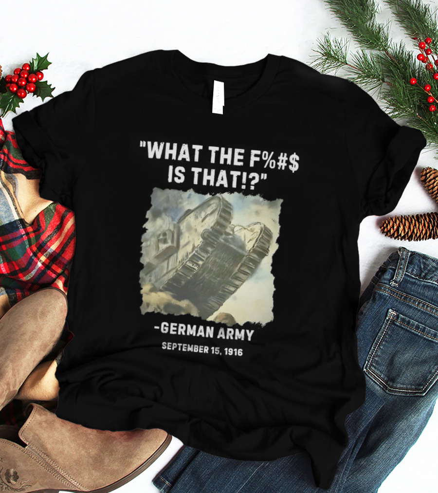 What The Fuck Is That German Army 1916 World War I Tank T-Shirt