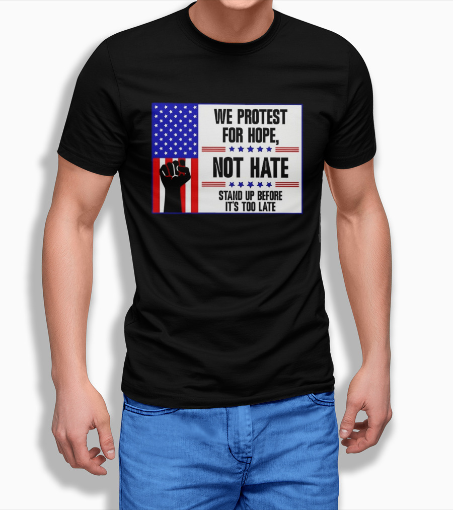 We Protest For Hope Not Hate Stand Up Before It's Too Late American Flag Fist T-Shirt