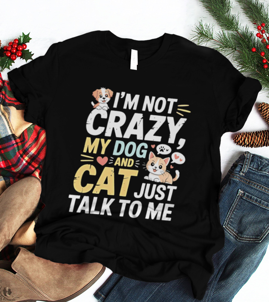 I'm Not Crazy My Dog And Cat Just Talk To Me Funny Pet Lovers T-Shirt