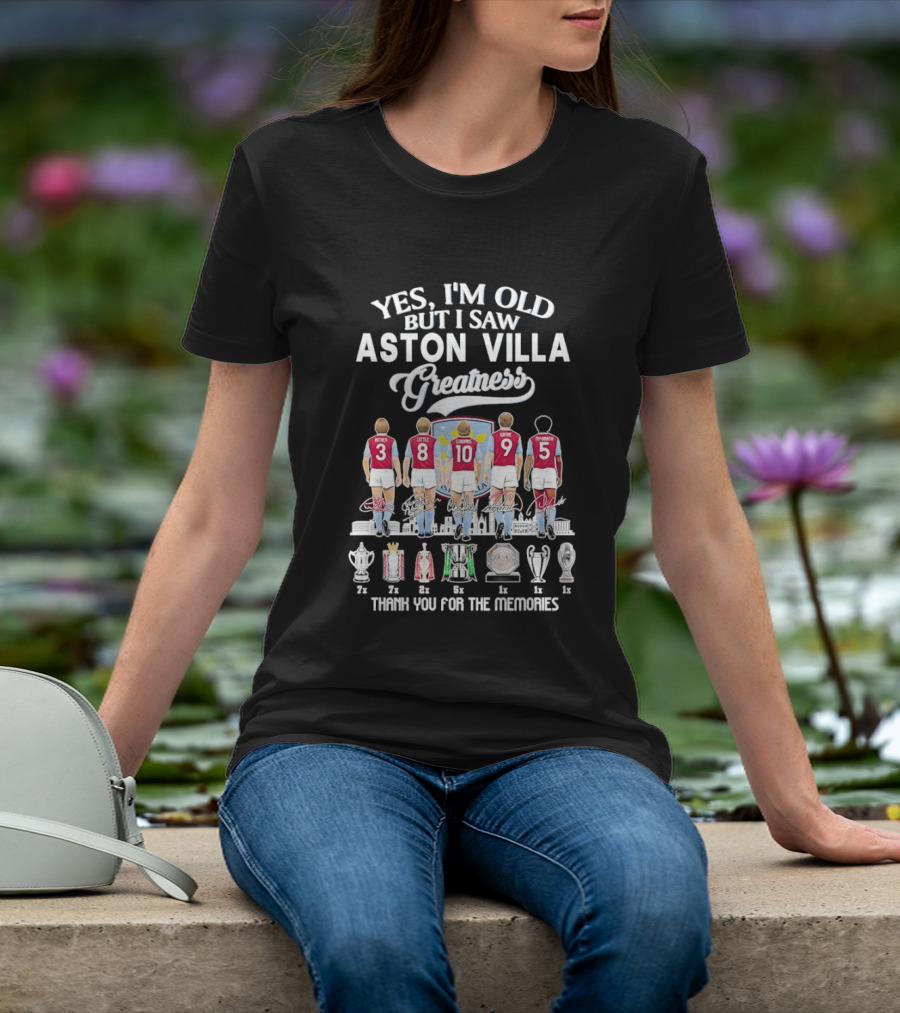Yes I'm Old But I Saw Aston Villa Greatness Thank You For The Memories T-Shirt