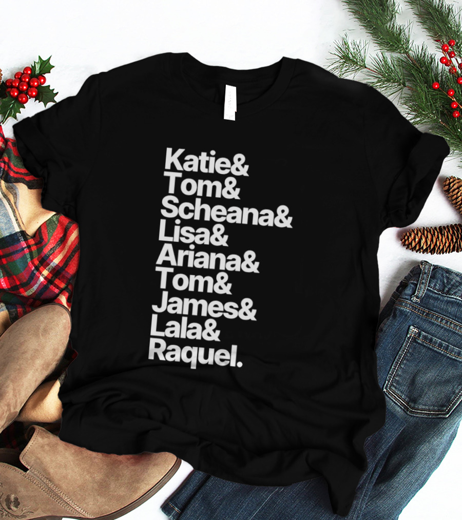 Katie Tom Scheana Lisa Ariana Tom James Lala Raquel T-Shirt