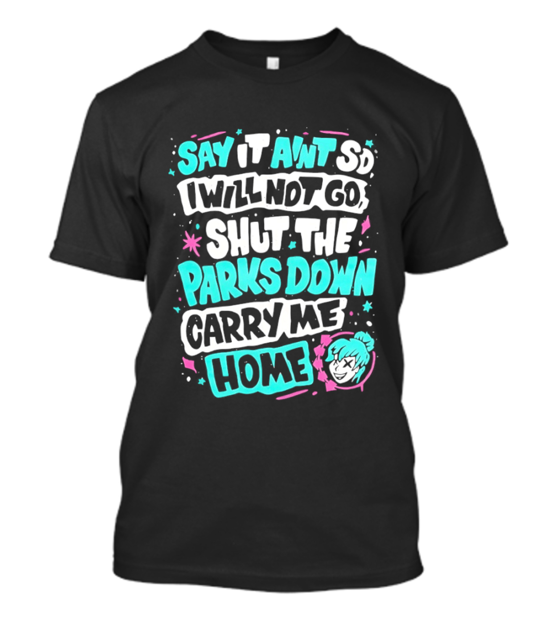 Say It Aint So I Will Not Go Shut The Parks Down Carry Me Home T-Shirt