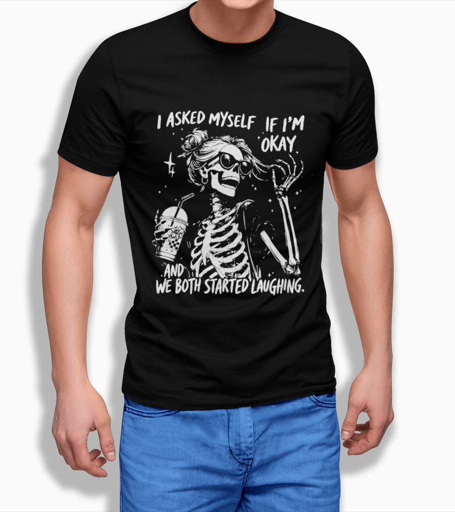 Skeleton With Sunglasses I Asked Myself If I'm Okay And We Both Started Laughing T-Shirt