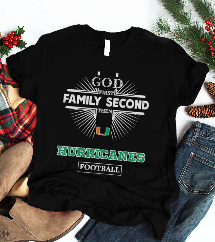 God First Family Second Then Miami Hurricanes Football T-Shirt