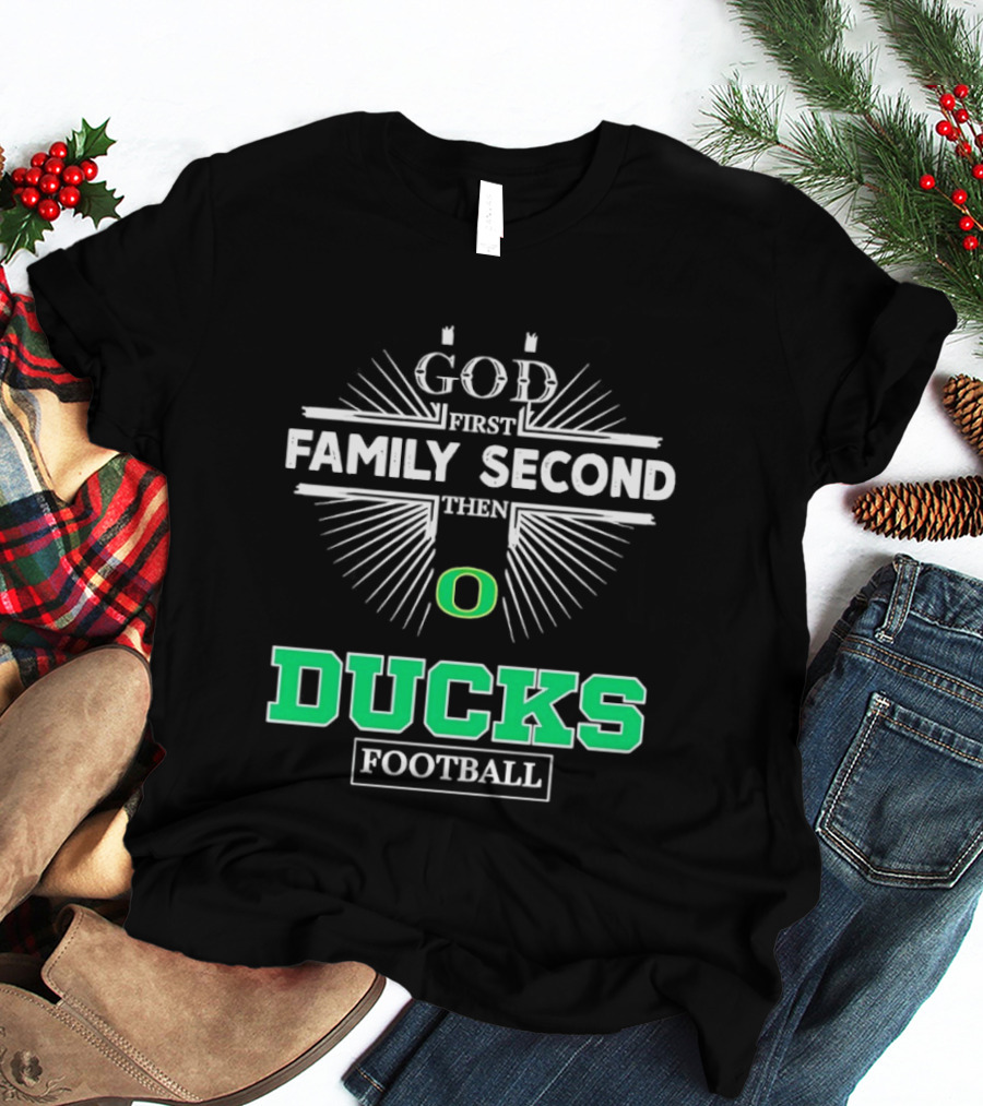 God First Family Second Then Oregon Ducks Football Priorities T-Shirt