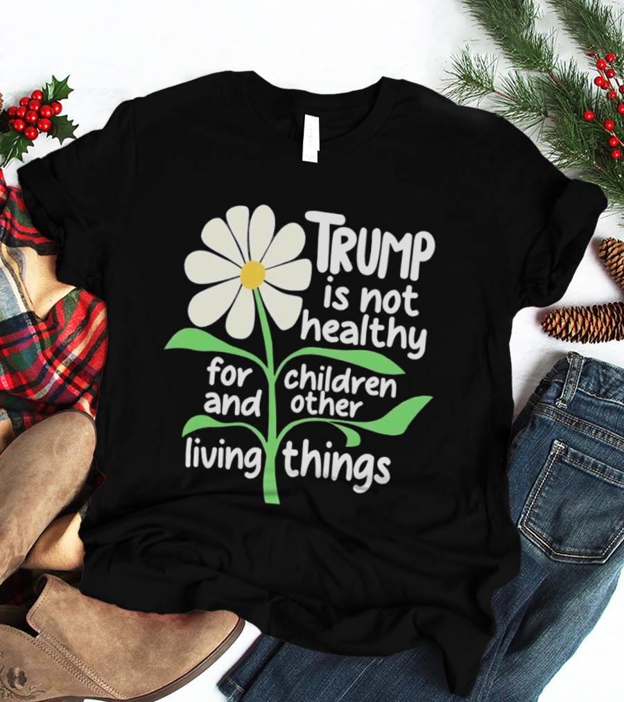Trump Is Not Healthy For Children And Other Living Things Flower T-Shirt