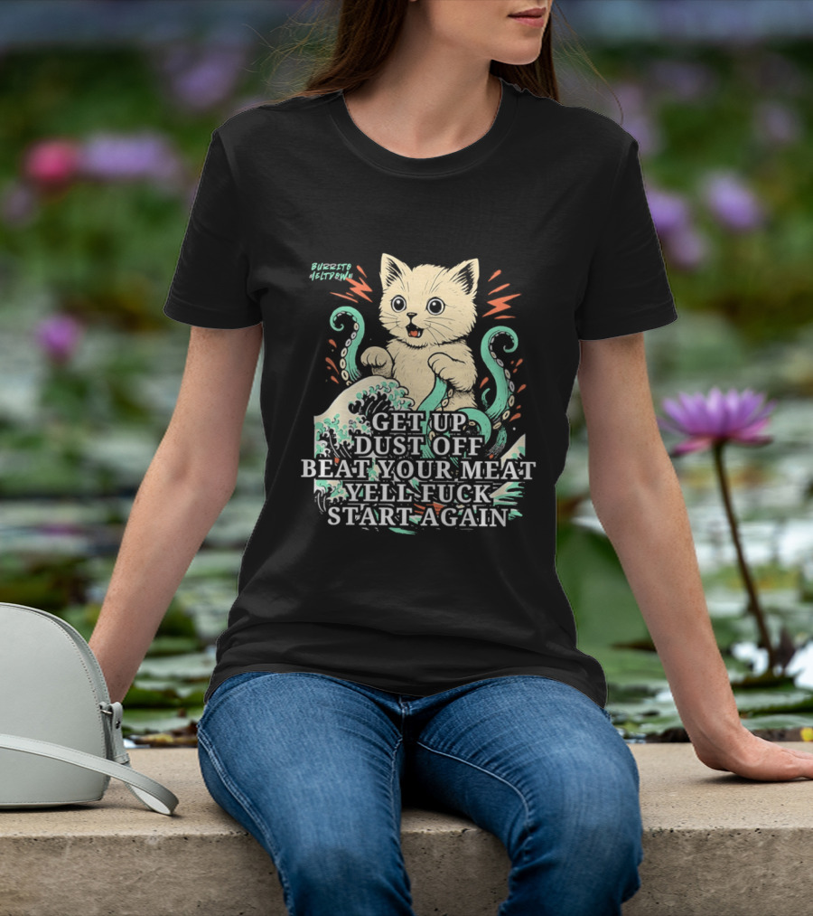 Cat Octopus Get Up Dust Off Beat Your Meat Yell Start Again T-Shirt