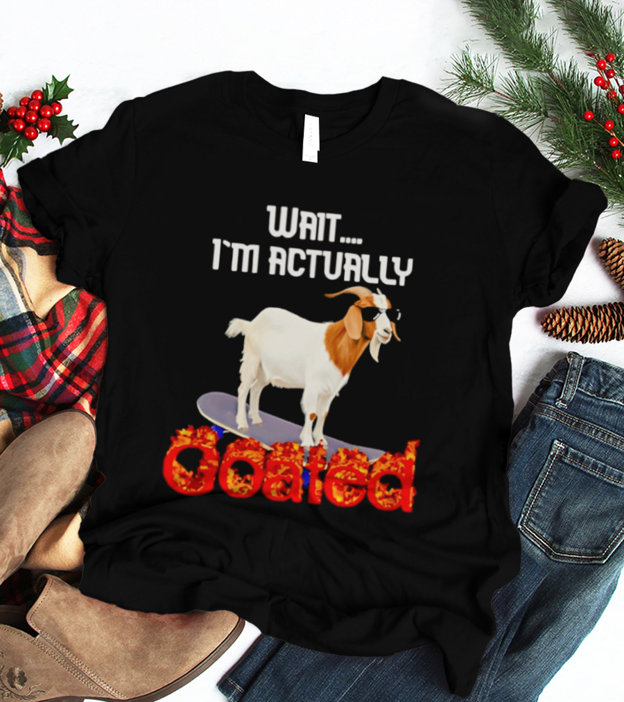 Wait I'm Actually Goated Skateboard Goat T-Shirt