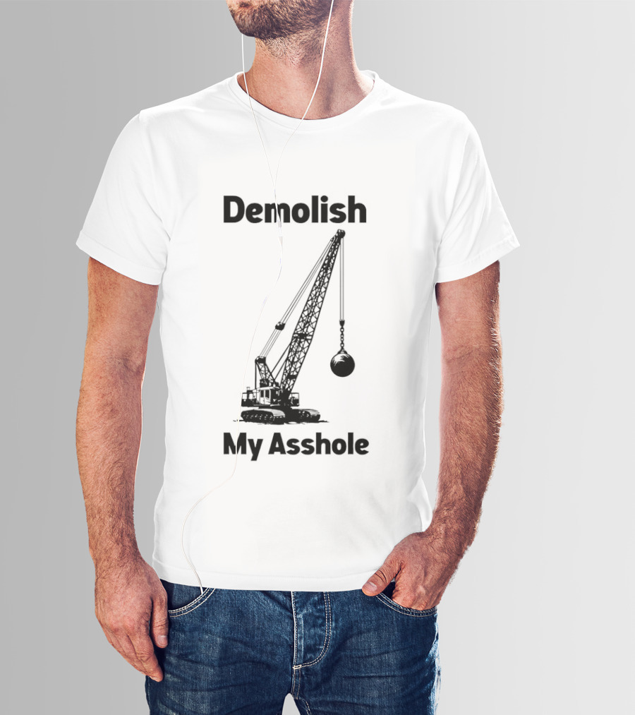 Demolish My Asshole Wrecking Ball Joke Humor T-Shirt