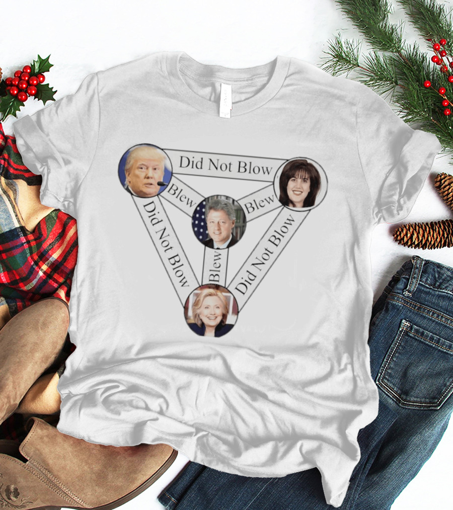 Donald Trump Bill Clinton Monica Lewinsky Hillary Clinton Did Not Blow Blew T-Shirt
