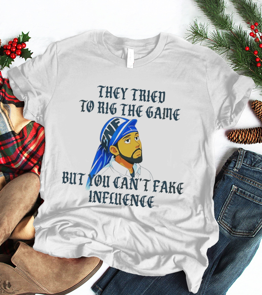 They Tried To Rig The Game But You Can't Fake Influence Kendrick Lamar Style Influencer Confidence T-Shirt