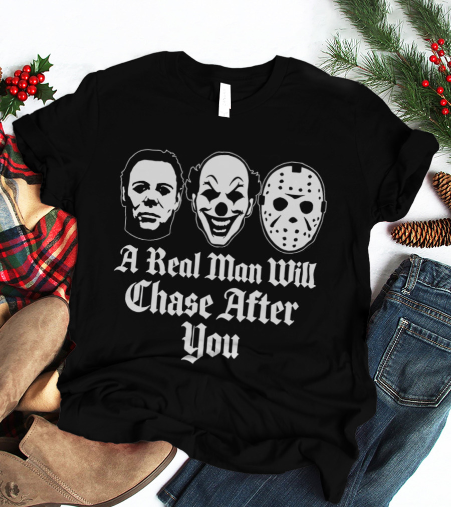 A Real Man Will Chase After You Horror Movie Slasher T-Shirt