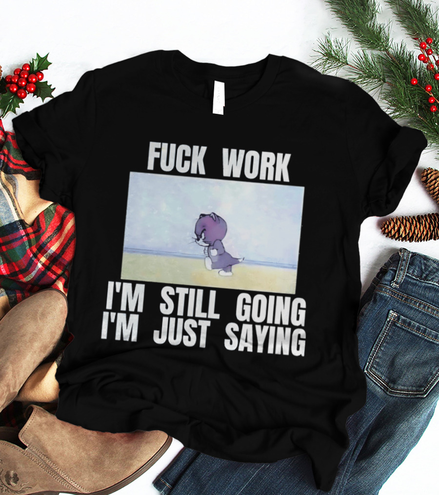 Baby Tom Fuck Work I'm Still Going I'm Just Saying Cartoon Cat T-Shirt