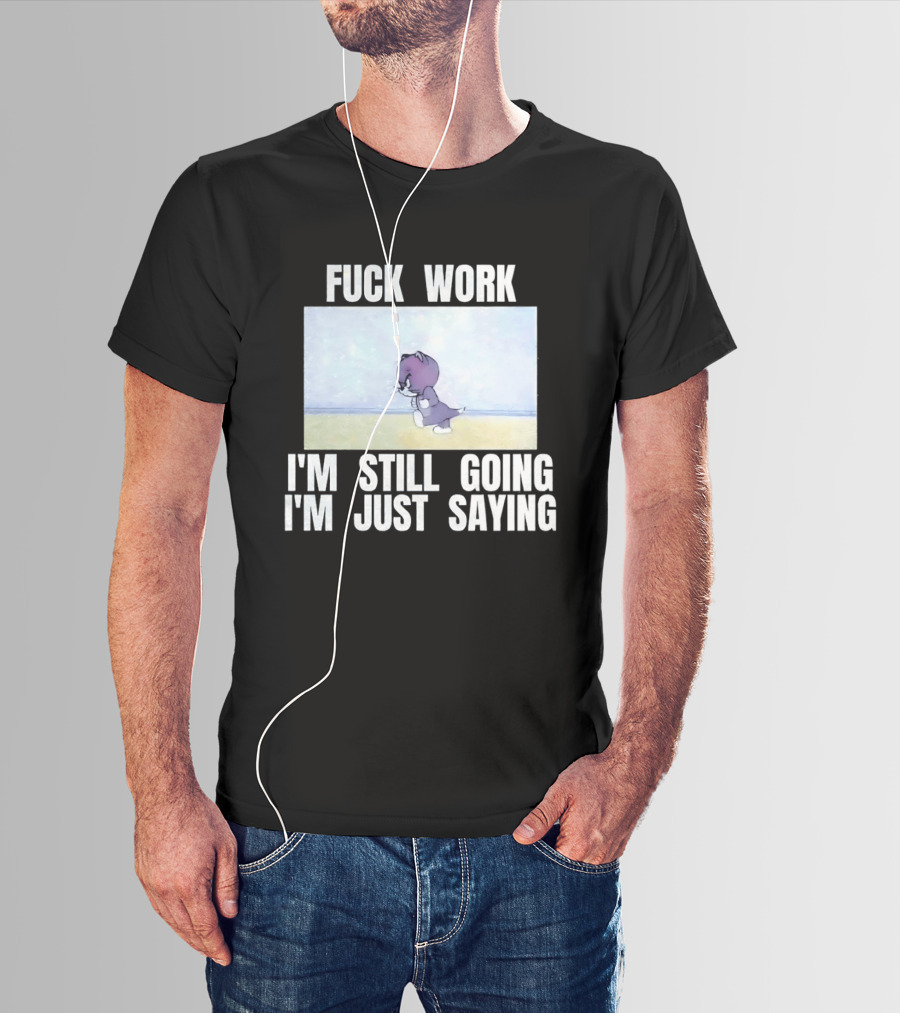 Baby Tom Fuck Work I'm Still Going I'm Just Saying Cartoon Cat T-Shirt
