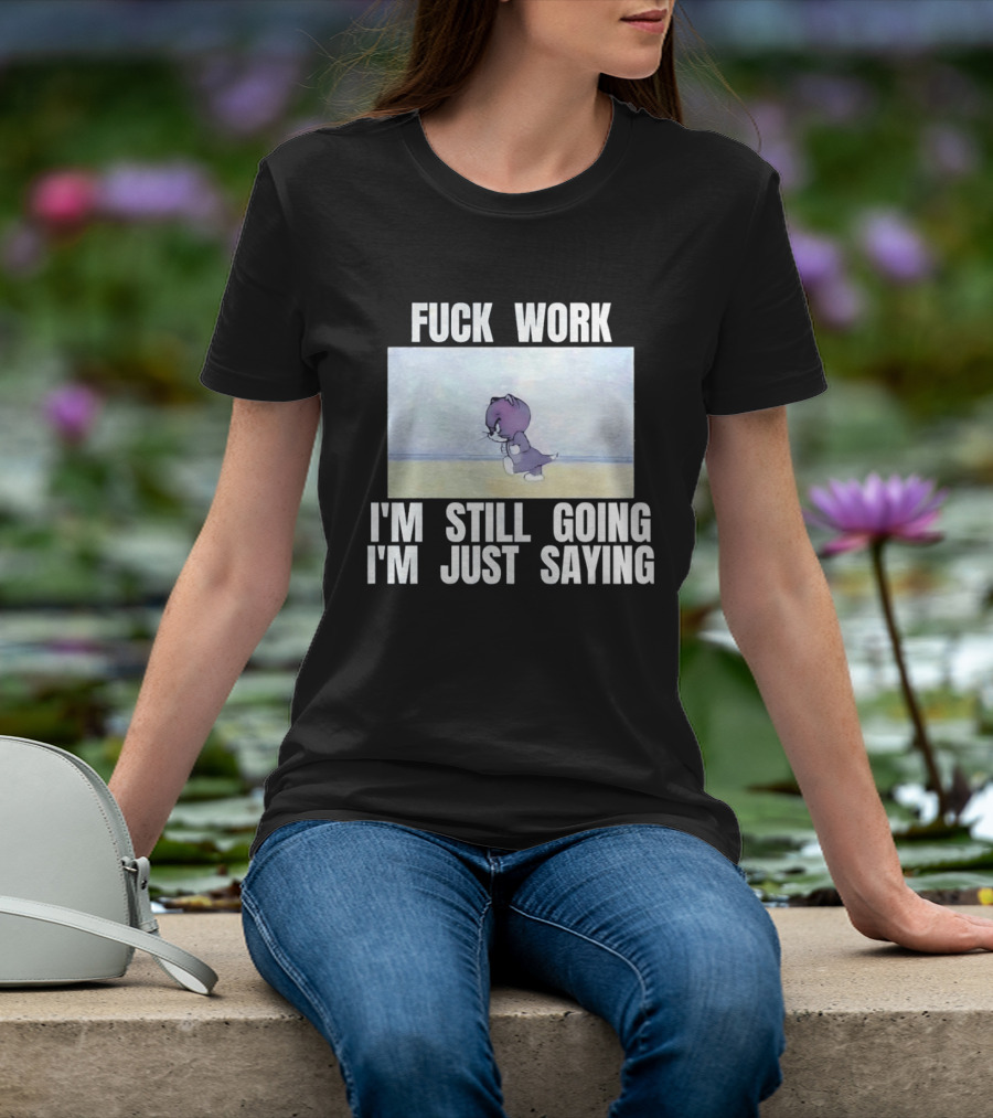 Baby Tom Fuck Work I'm Still Going I'm Just Saying Cartoon Cat T-Shirt