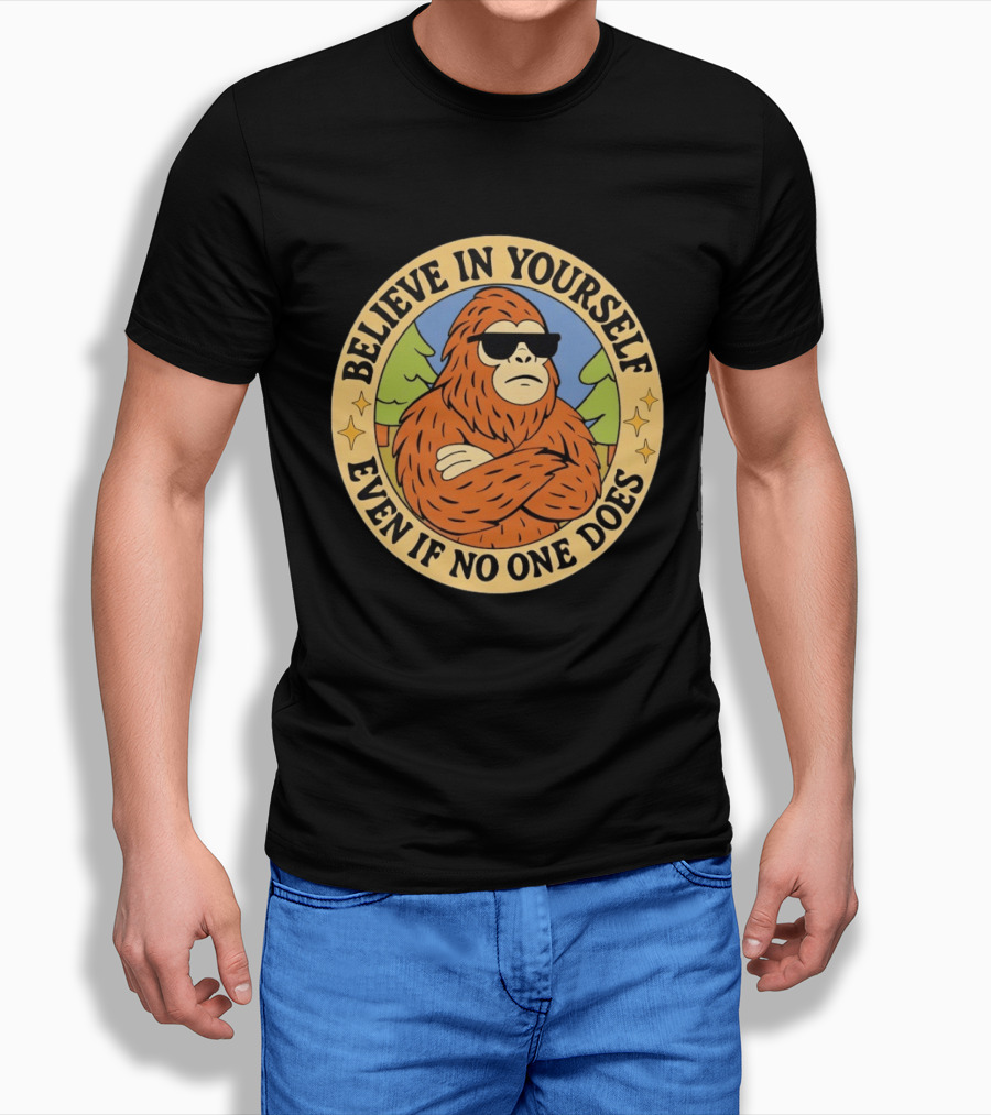 Believe In Yourself Bigfoot Even If No One Does T-Shirt