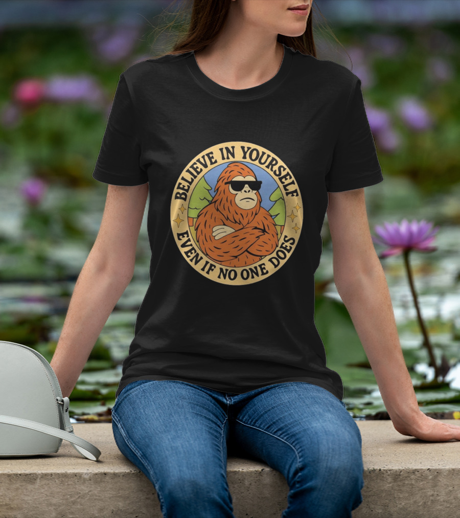 Believe In Yourself Bigfoot Even If No One Does T-Shirt