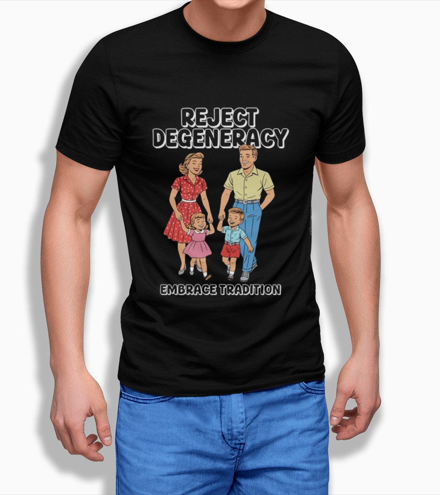 Reject Degeneracy Embrace Tradition Family Image T-Shirt
