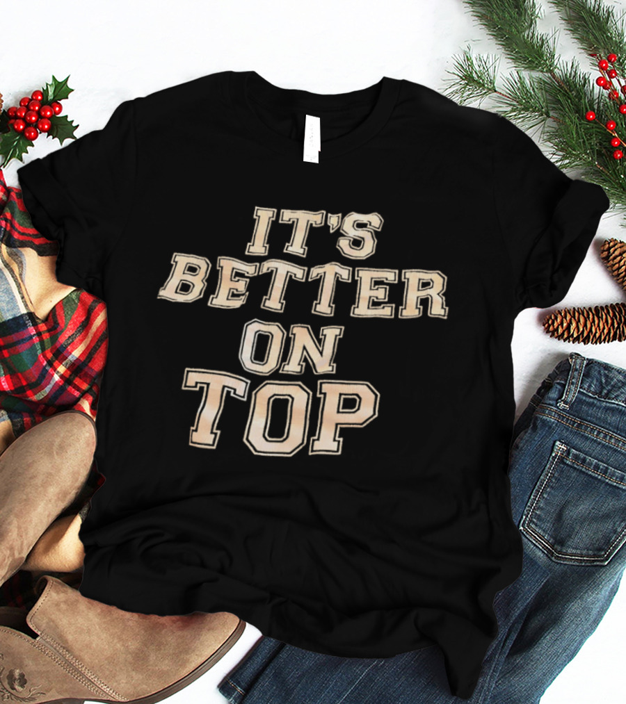 It's Better On Top Bold Block Letter T-Shirt