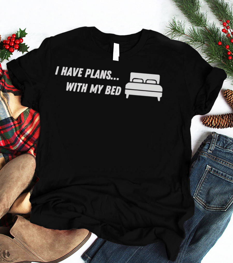 I Have Plans With My Bed T-Shirt
