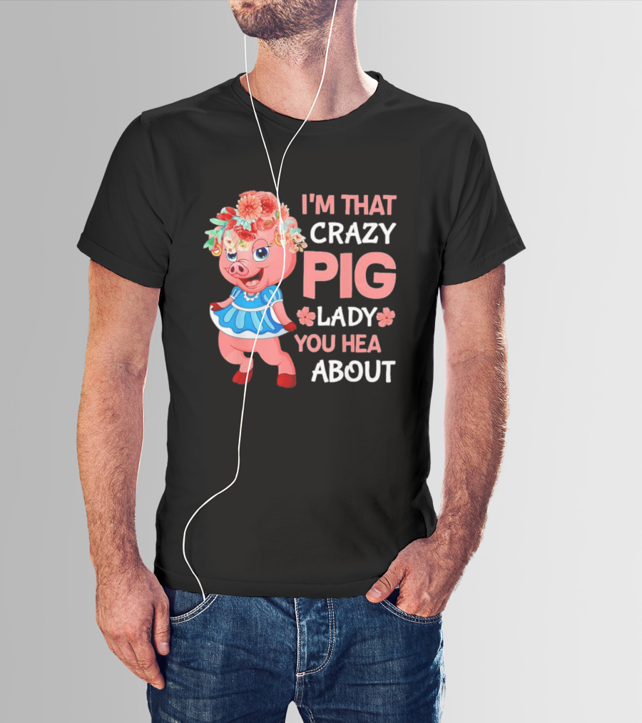 I'm That Crazy Pig Lady You Hear About Cute Pig With Floral Hat And Dress T-Shirt