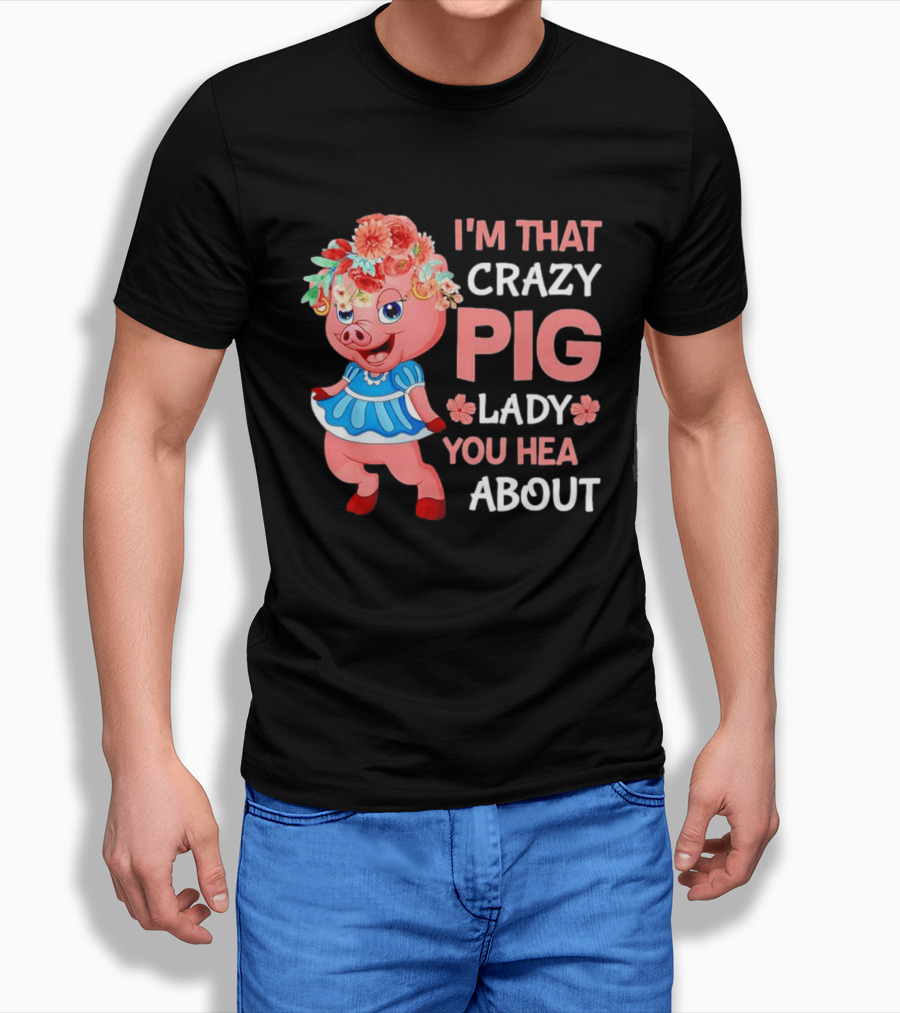 I'm That Crazy Pig Lady You Hear About Cute Pig With Floral Hat And Dress T-Shirt