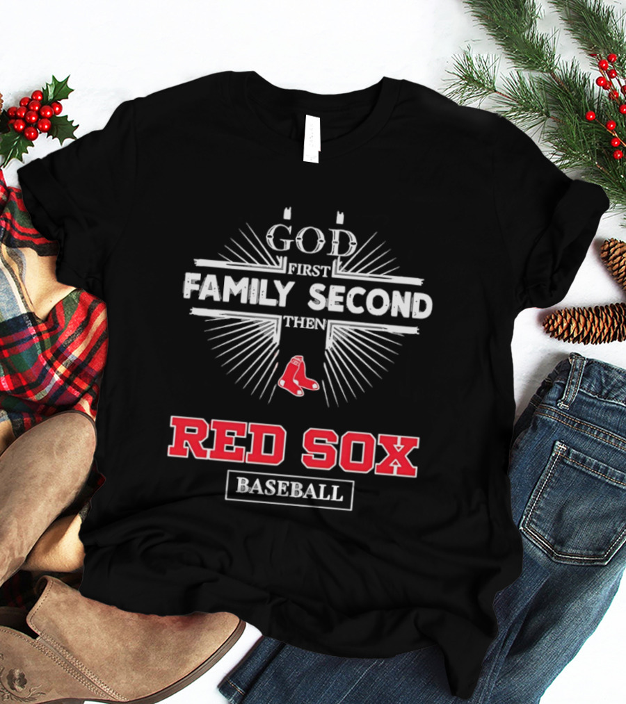 God First Family Second Then Red Sox Baseball T-Shirt
