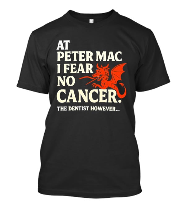 At Peter Mac I Fear No Cancer Dragon Image Dentist However T-Shirt