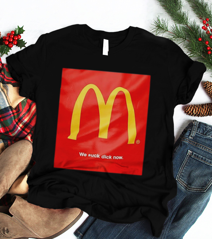 McDonald’s We Suck Dick Now T-Shirt